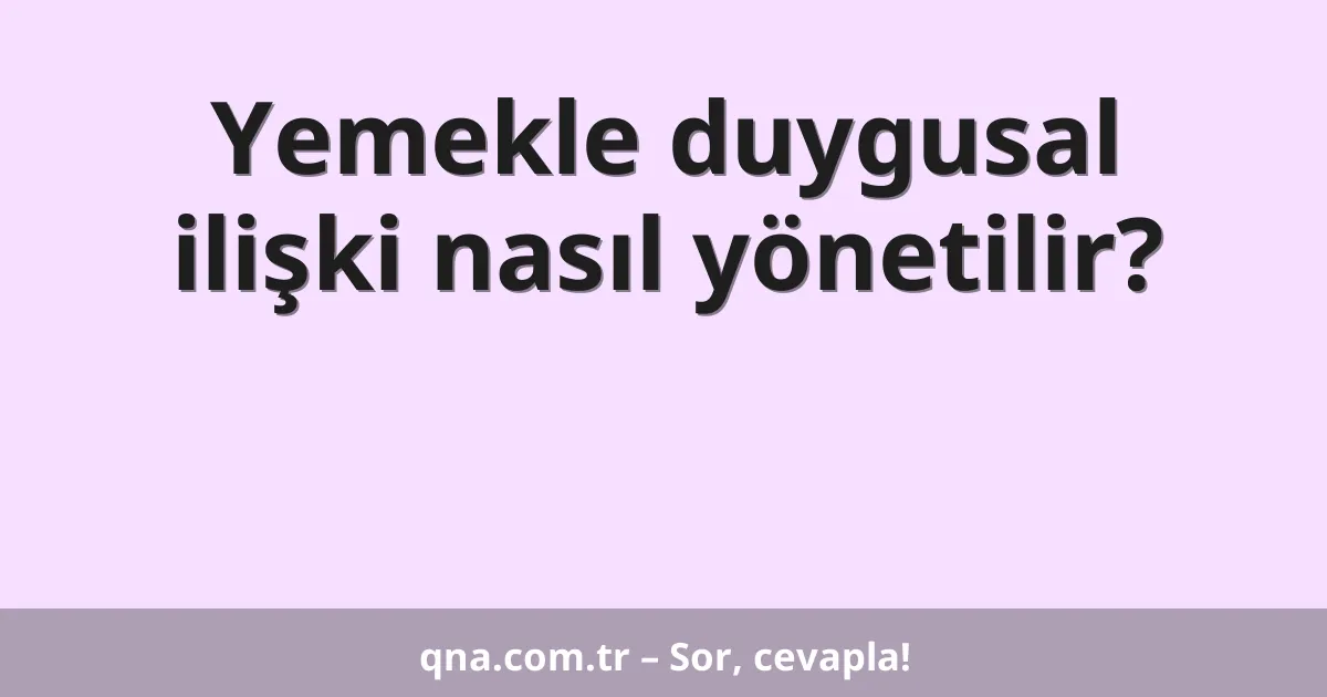 Yemekle duygusal ilişki nasıl yönetilir?