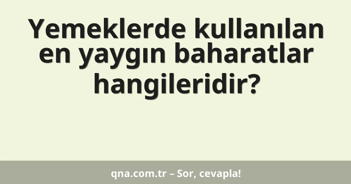 Yemeklerde kullanılan en yaygın baharatlar hangileridir?