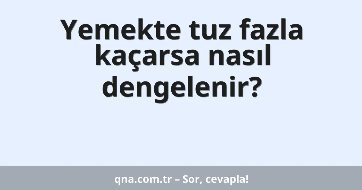 Yemekte tuz fazla kaçarsa nasıl dengelenir?