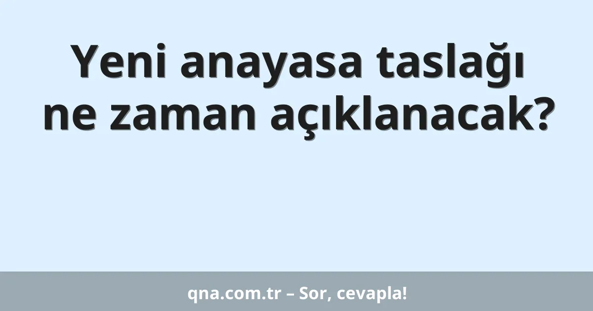Yeni anayasa taslağı ne zaman açıklanacak?