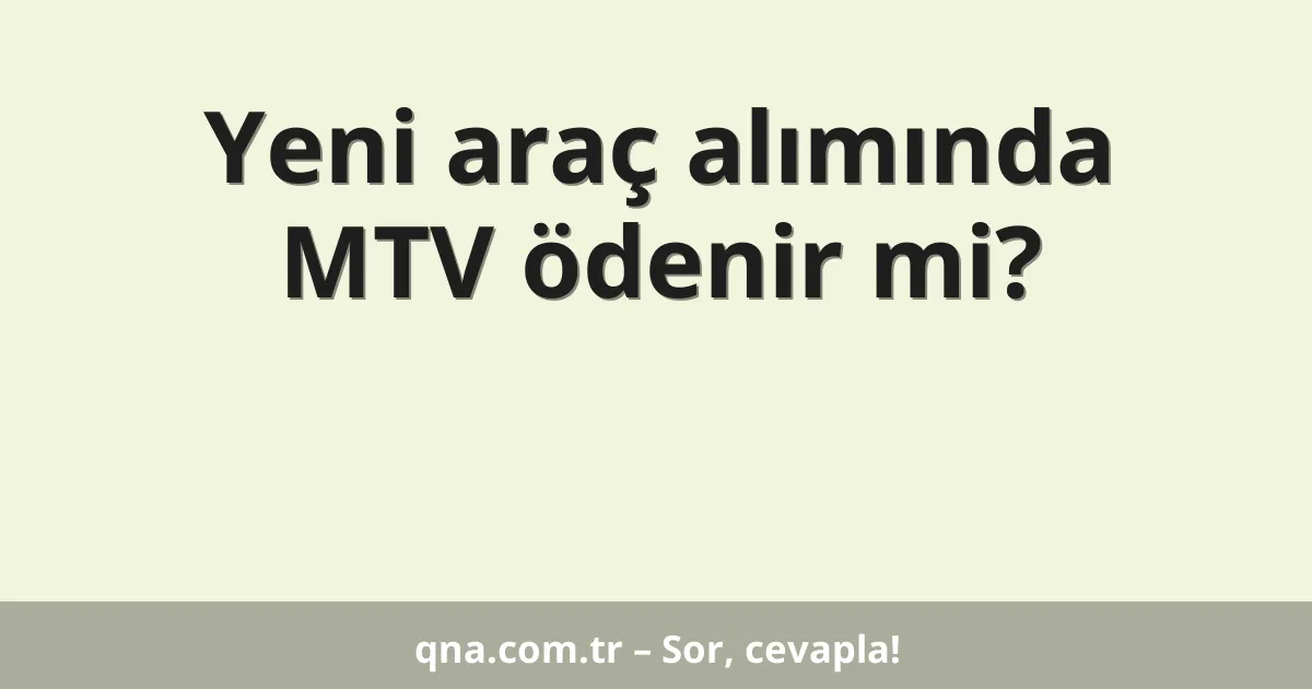 Yeni araç alımında MTV ödenir mi?
