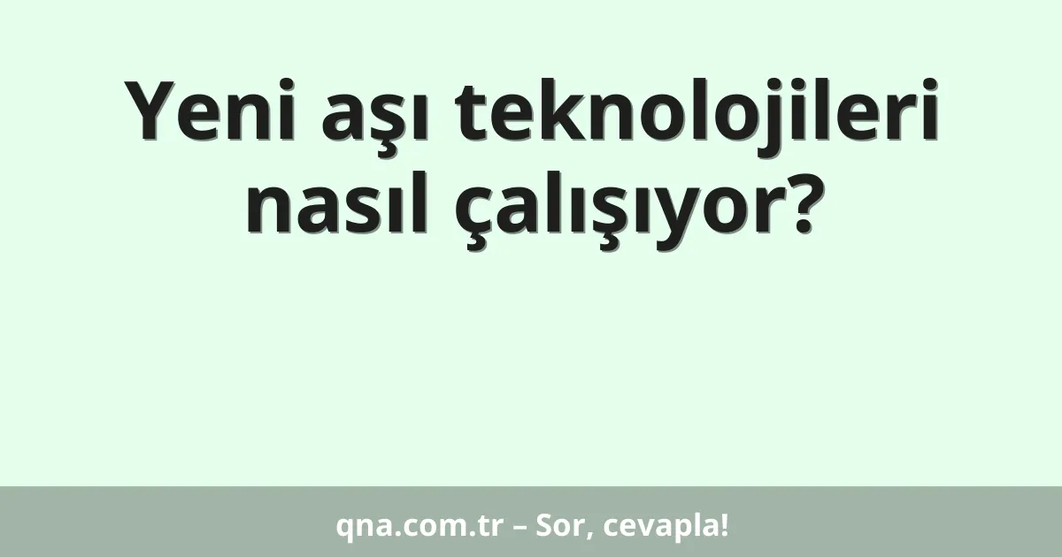 Yeni aşı teknolojileri nasıl çalışıyor?