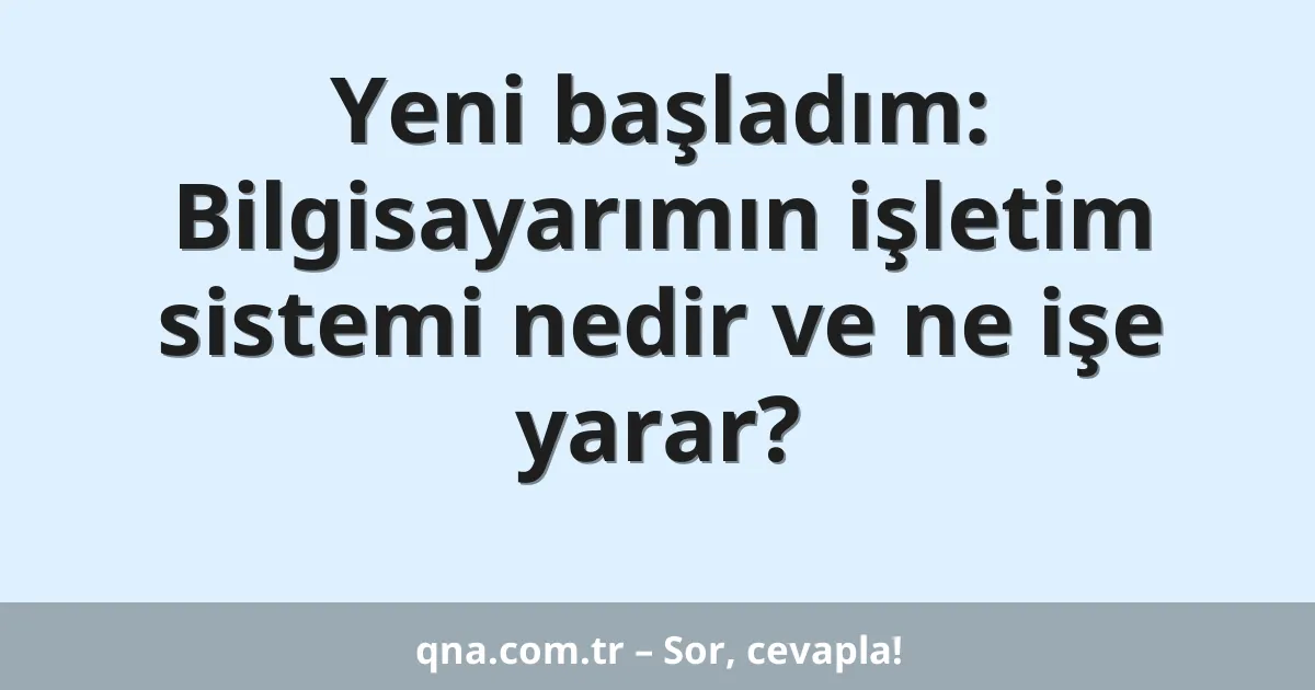 Yeni başladım: Bilgisayarımın işletim sistemi nedir ve ne işe yarar?
