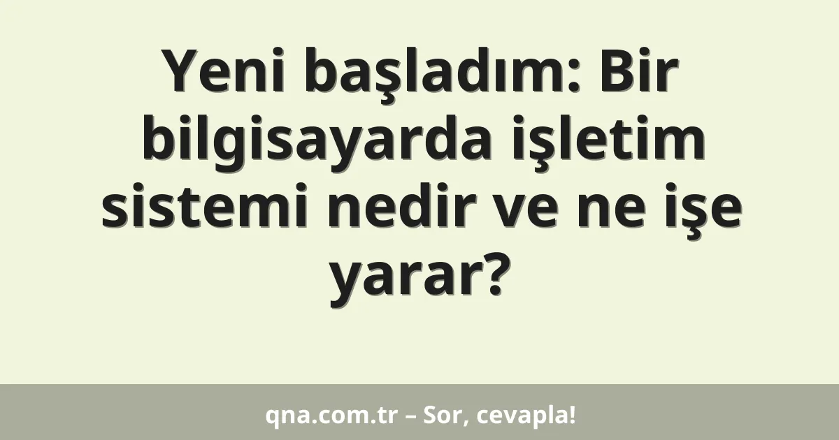 Yeni başladım: Bir bilgisayarda işletim sistemi nedir ve ne işe yarar?