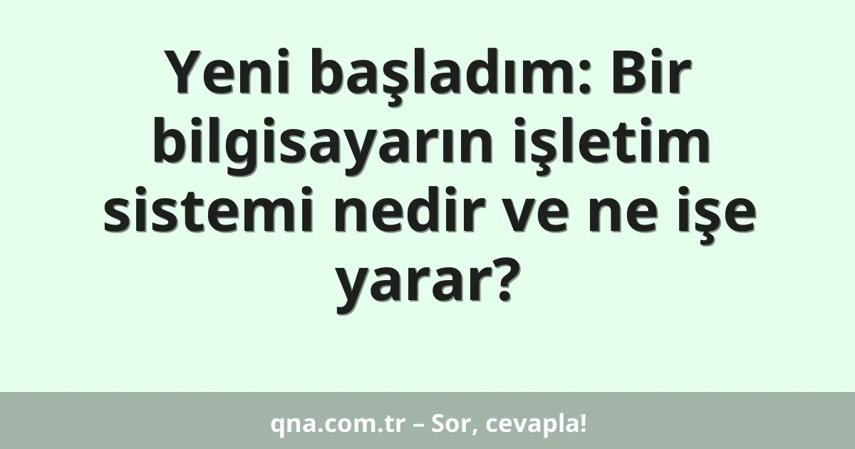 Yeni başladım: Bir bilgisayarın işletim sistemi nedir ve ne işe yarar?