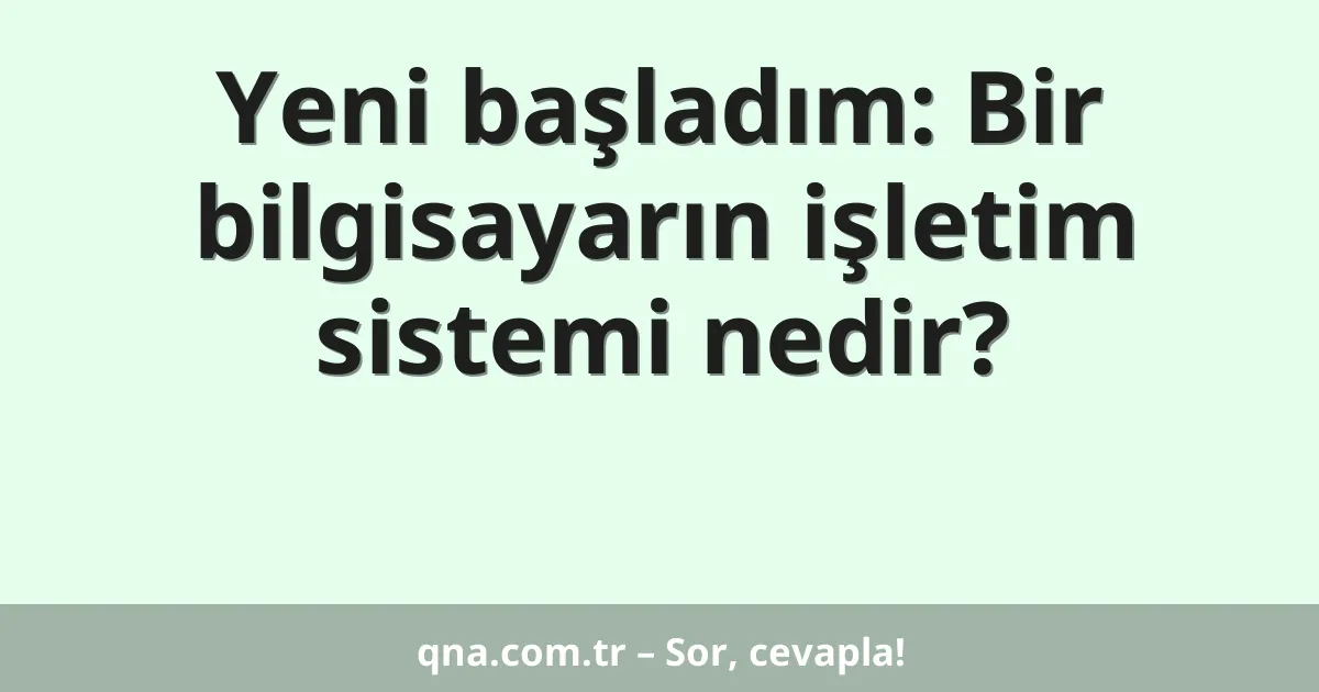 Yeni başladım: Bir bilgisayarın işletim sistemi nedir?