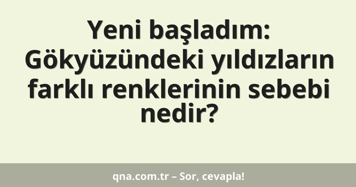 Yeni başladım: Gökyüzündeki yıldızların farklı renklerinin sebebi nedir?