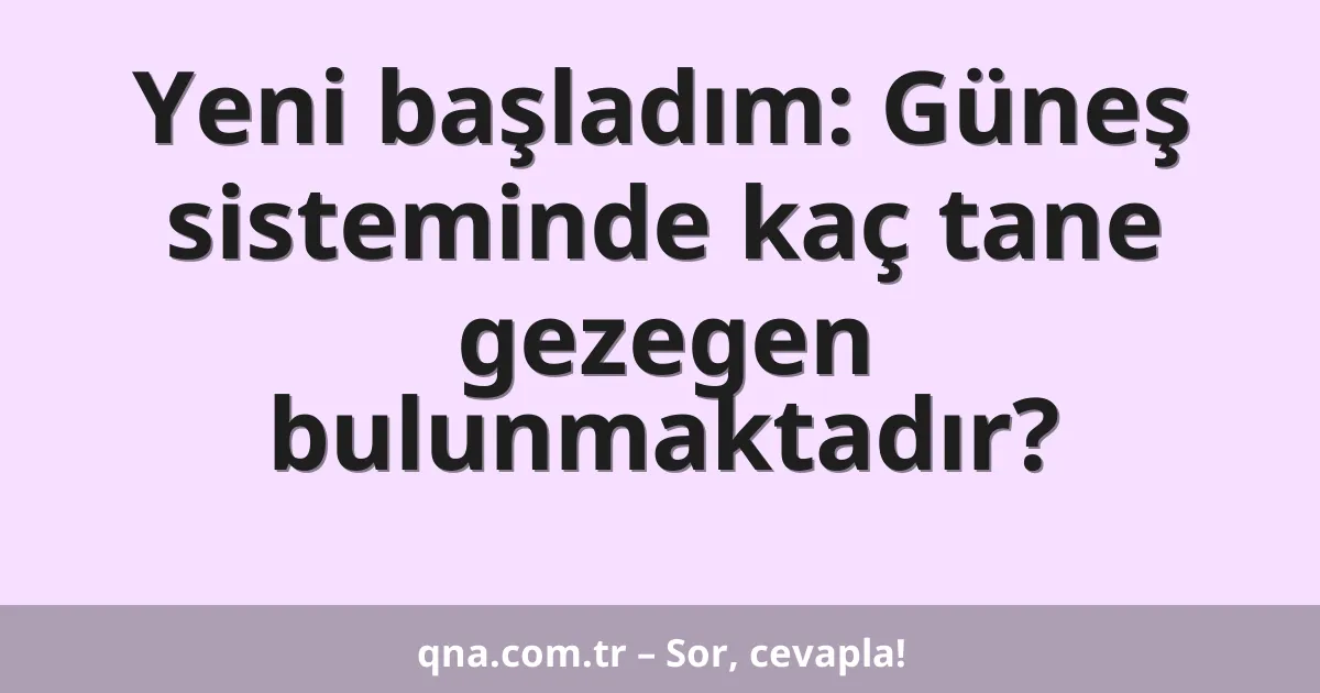 Yeni başladım: Güneş sisteminde kaç tane gezegen bulunmaktadır?