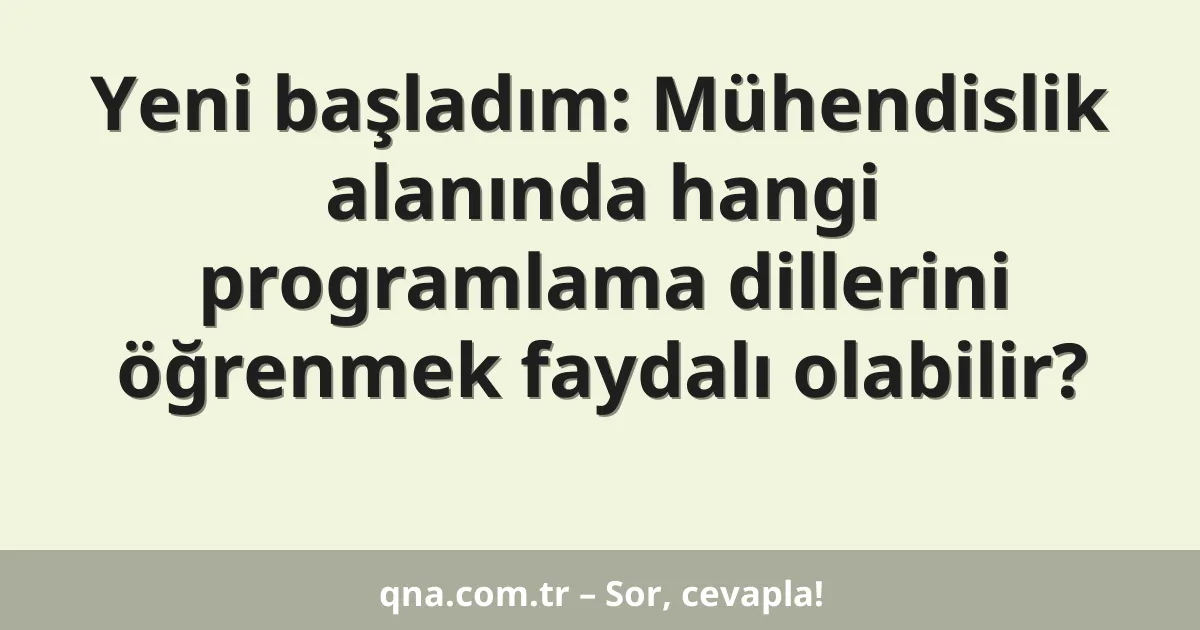 Yeni başladım: Mühendislik alanında hangi programlama dillerini öğrenmek faydalı olabilir?