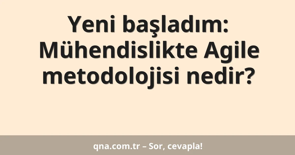 Yeni başladım: Mühendislikte Agile metodolojisi nedir?