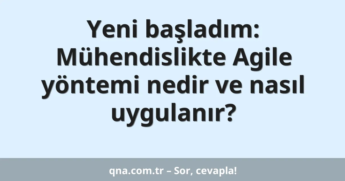 Yeni başladım: Mühendislikte Agile yöntemi nedir ve nasıl uygulanır?