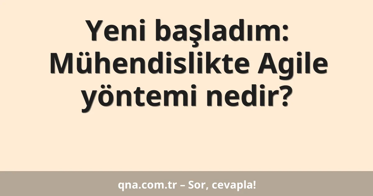Yeni başladım: Mühendislikte Agile yöntemi nedir?