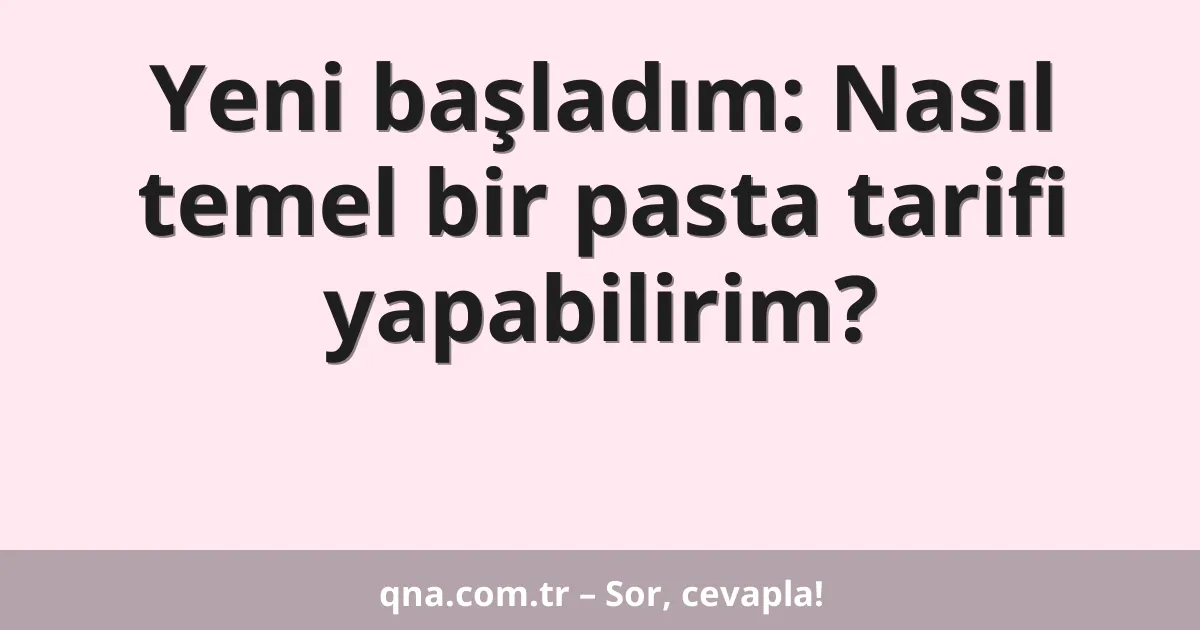 Yeni başladım: Nasıl temel bir pasta tarifi yapabilirim?