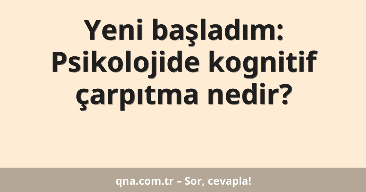 Yeni başladım: Psikolojide kognitif çarpıtma nedir?