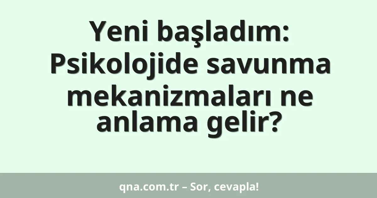 Yeni başladım: Psikolojide savunma mekanizmaları ne anlama gelir?