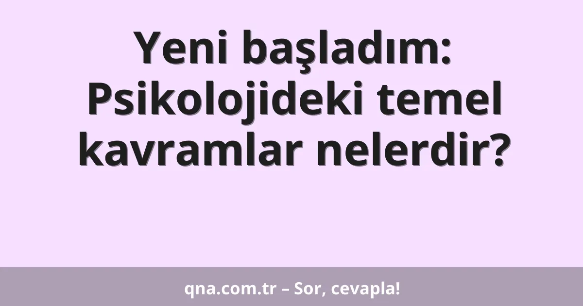 Yeni başladım: Psikolojideki temel kavramlar nelerdir?