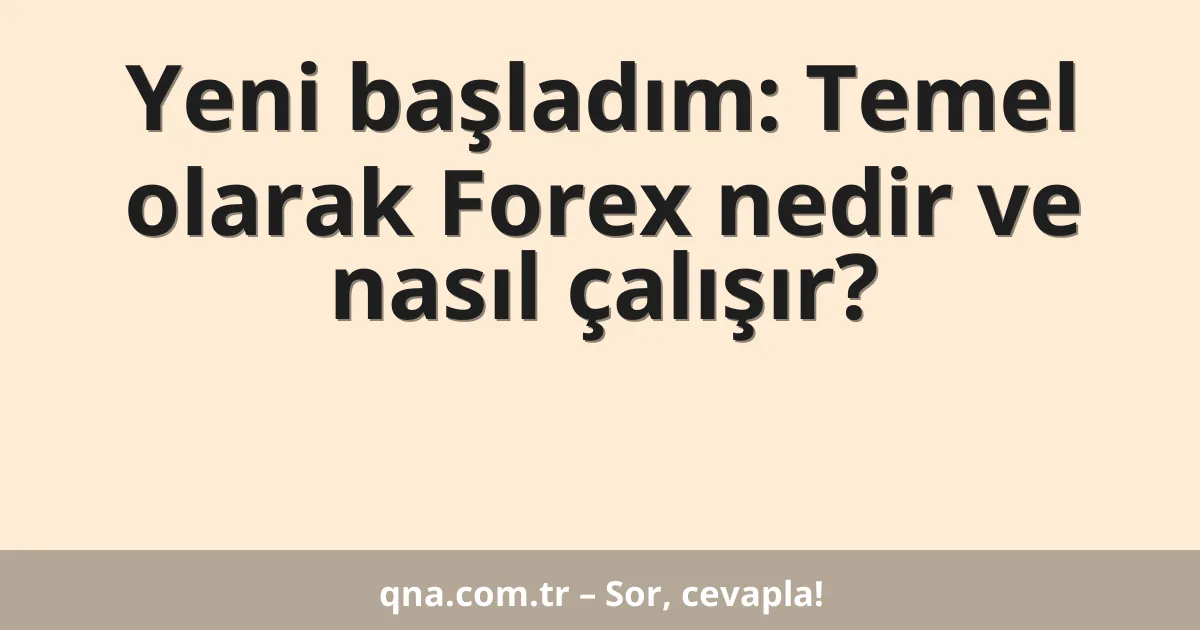 Yeni başladım: Temel olarak Forex nedir ve nasıl çalışır?