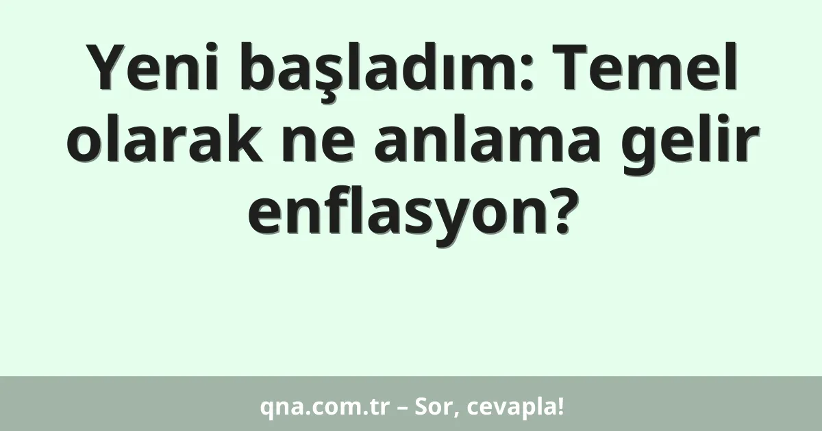 Yeni başladım: Temel olarak ne anlama gelir enflasyon?