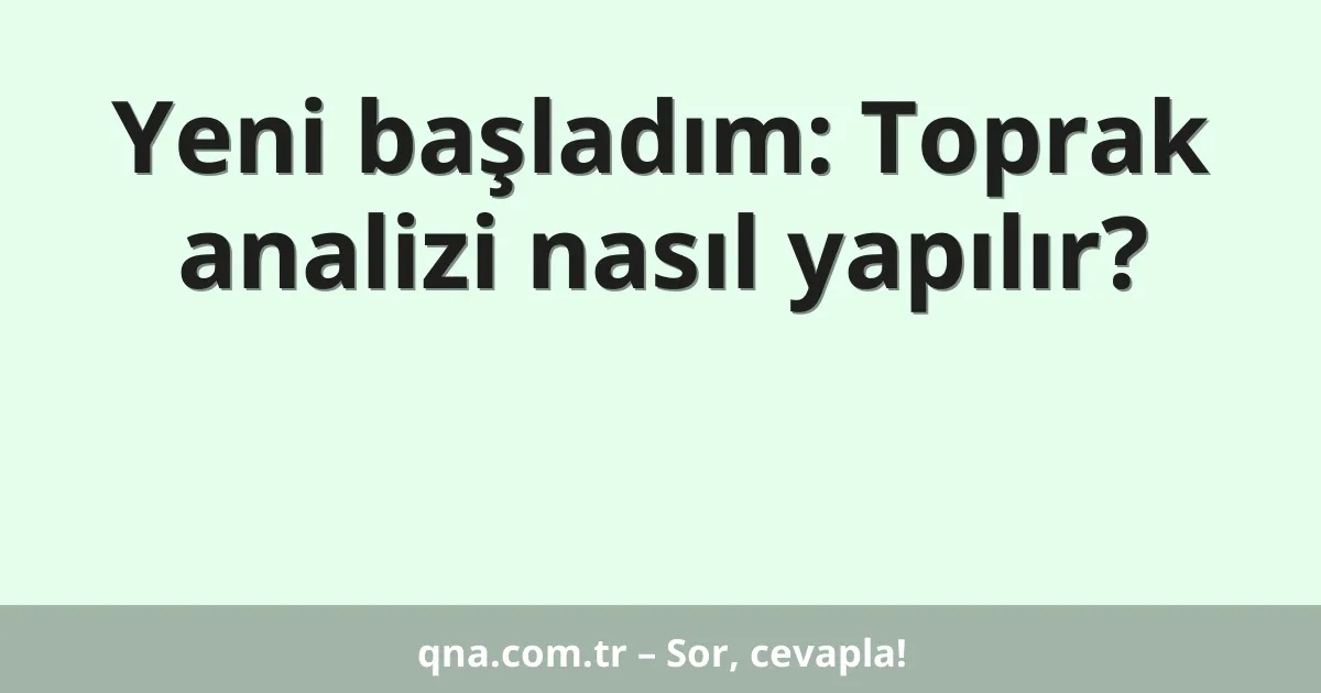 Yeni başladım: Toprak analizi nasıl yapılır?