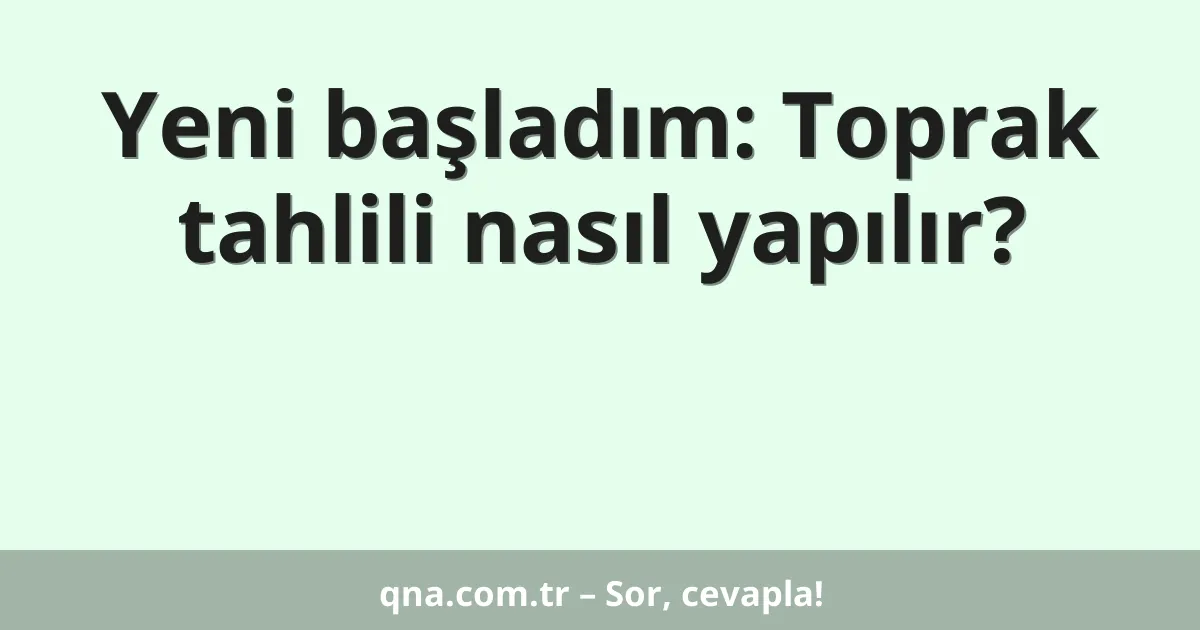 Yeni başladım: Toprak tahlili nasıl yapılır?