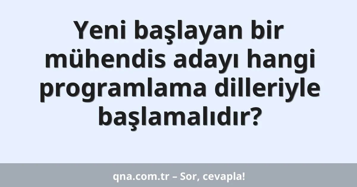 Yeni başlayan bir mühendis adayı hangi programlama dilleriyle başlamalıdır?
