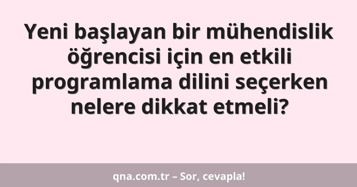 Yeni başlayan bir mühendislik öğrencisi için en etkili programlama dilini seçerken nelere dikkat etmeli?