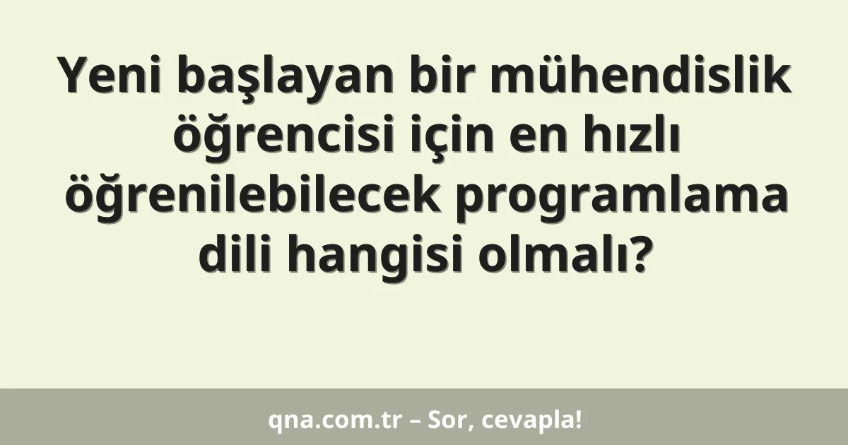 Yeni başlayan bir mühendislik öğrencisi için en hızlı öğrenilebilecek programlama dili hangisi olmalı?