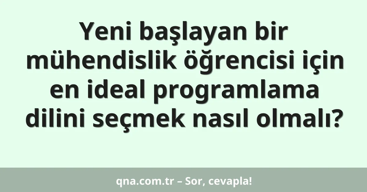 Yeni başlayan bir mühendislik öğrencisi için en ideal programlama dilini seçmek nasıl olmalı?