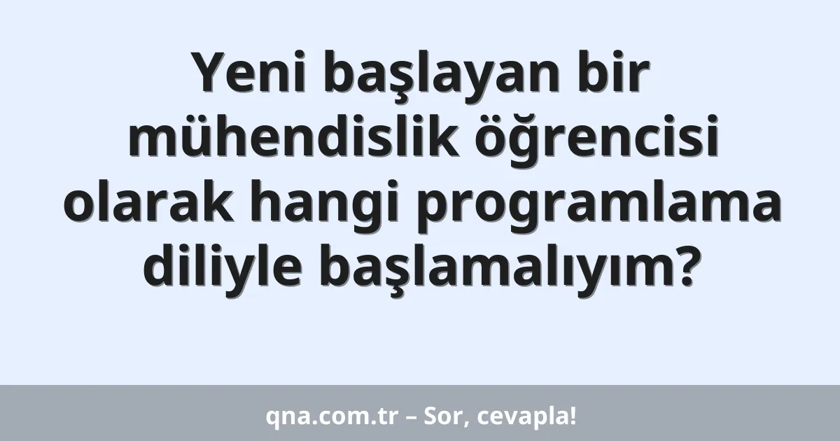 Yeni başlayan bir mühendislik öğrencisi olarak hangi programlama diliyle başlamalıyım?