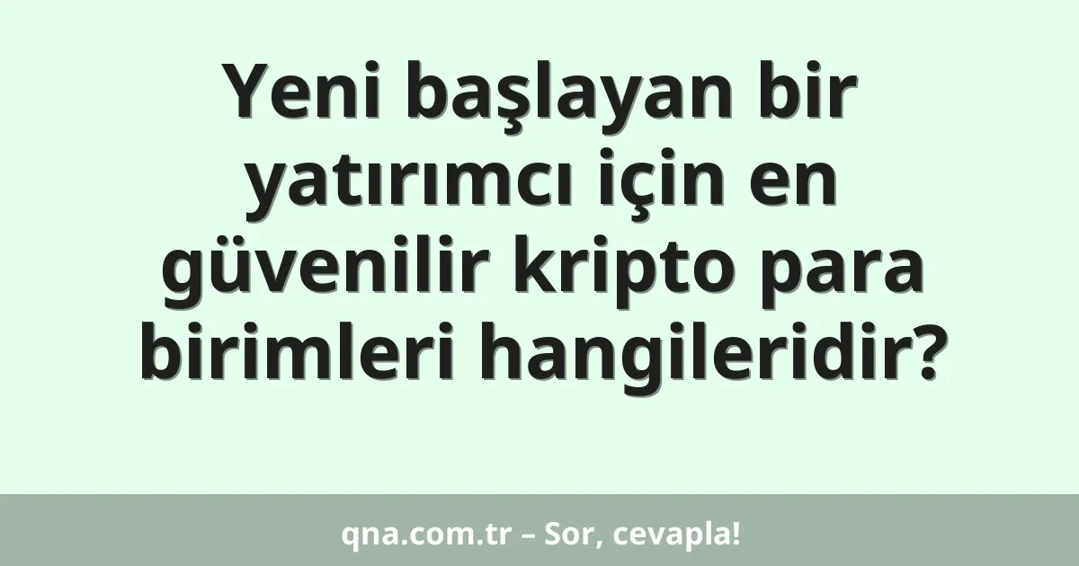 Yeni başlayan bir yatırımcı için en güvenilir kripto para birimleri hangileridir?