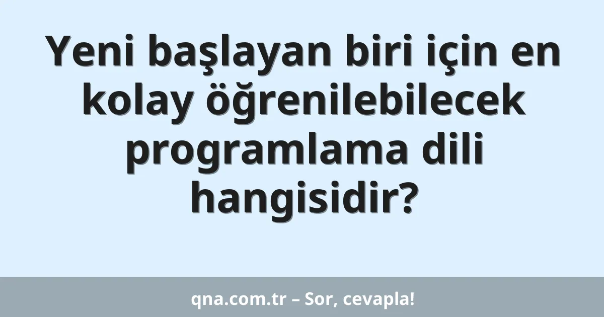 Yeni başlayan biri için en kolay öğrenilebilecek programlama dili hangisidir?