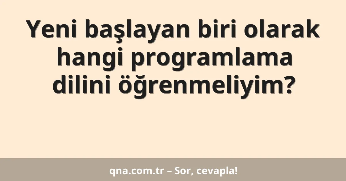 Yeni başlayan biri olarak hangi programlama dilini öğrenmeliyim?