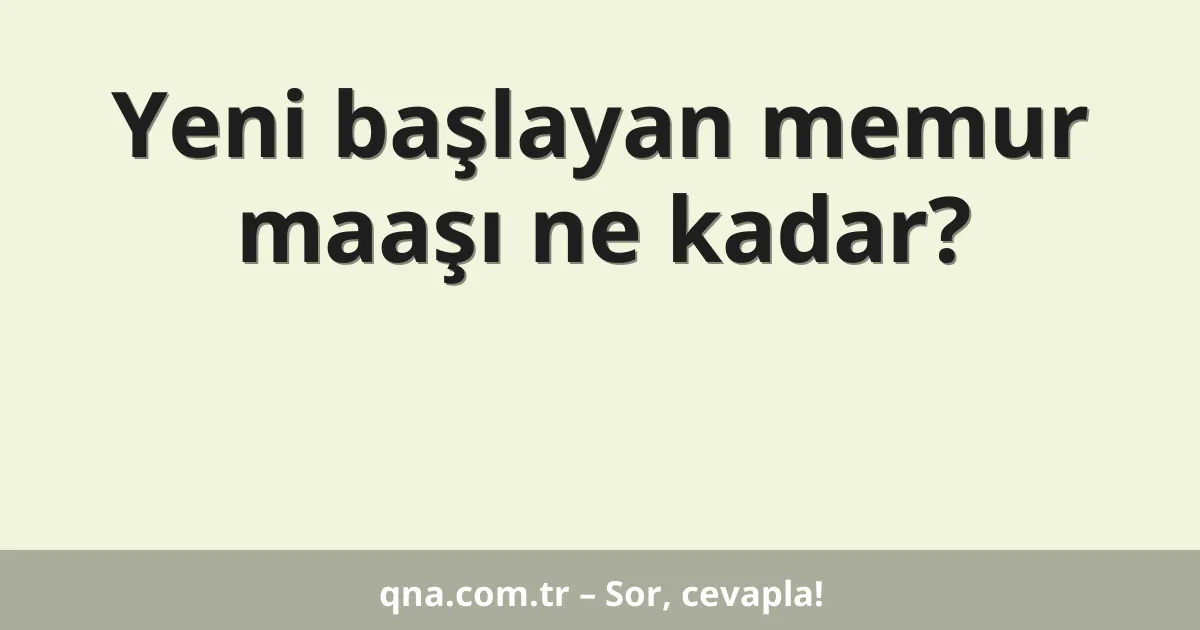 Yeni başlayan memur maaşı ne kadar?