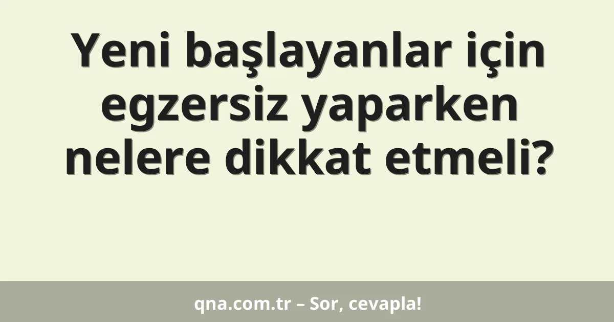 Yeni başlayanlar için egzersiz yaparken nelere dikkat etmeli?