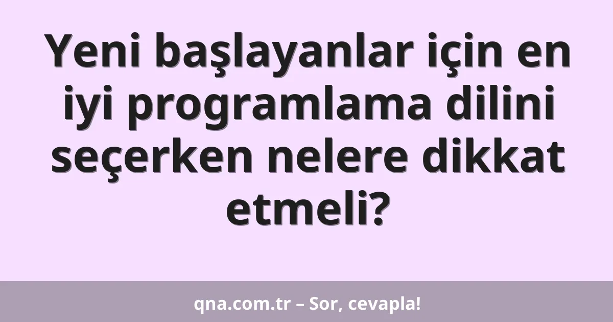Yeni başlayanlar için en iyi programlama dilini seçerken nelere dikkat etmeli?