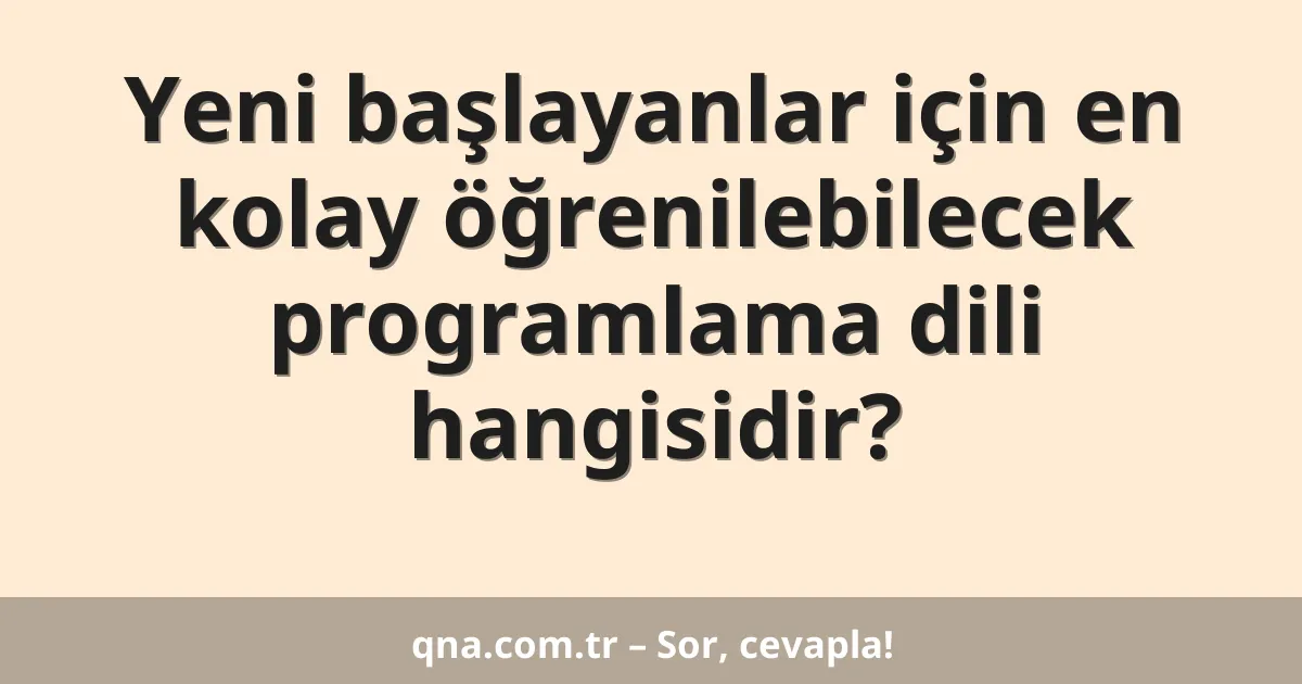 Yeni başlayanlar için en kolay öğrenilebilecek programlama dili hangisidir?