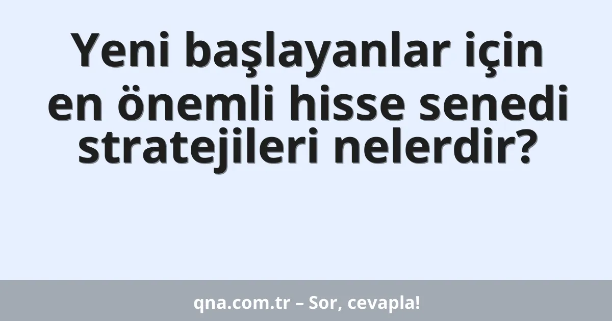 Yeni başlayanlar için en önemli hisse senedi stratejileri nelerdir?