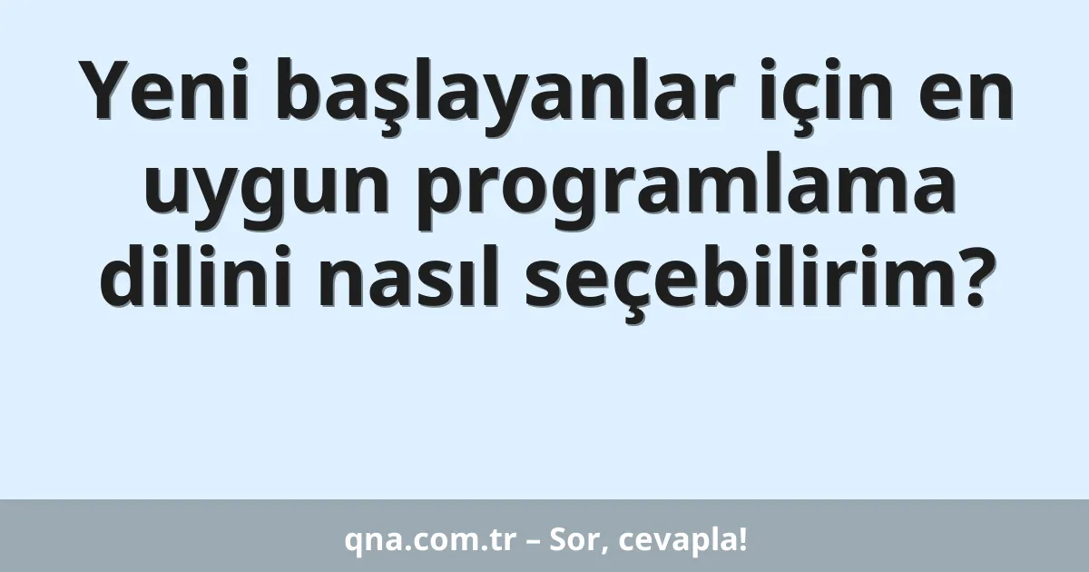 Yeni başlayanlar için en uygun programlama dilini nasıl seçebilirim?