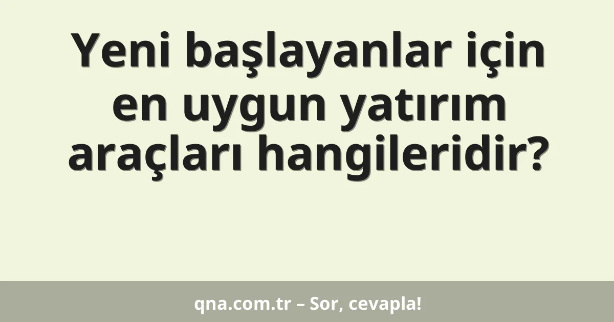 Yeni başlayanlar için en uygun yatırım araçları hangileridir?
