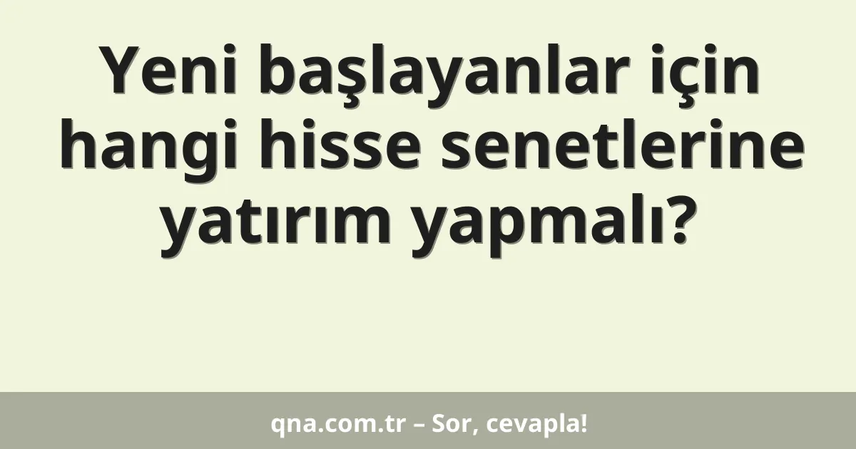 Yeni başlayanlar için hangi hisse senetlerine yatırım yapmalı?