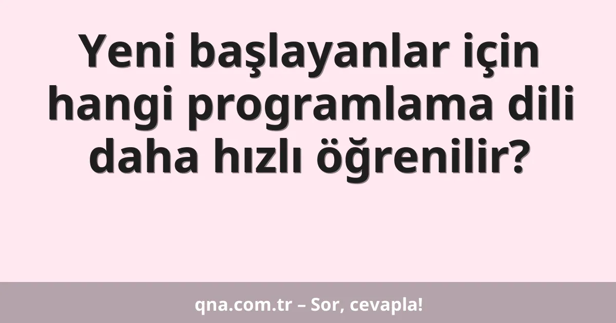 Yeni başlayanlar için hangi programlama dili daha hızlı öğrenilir?