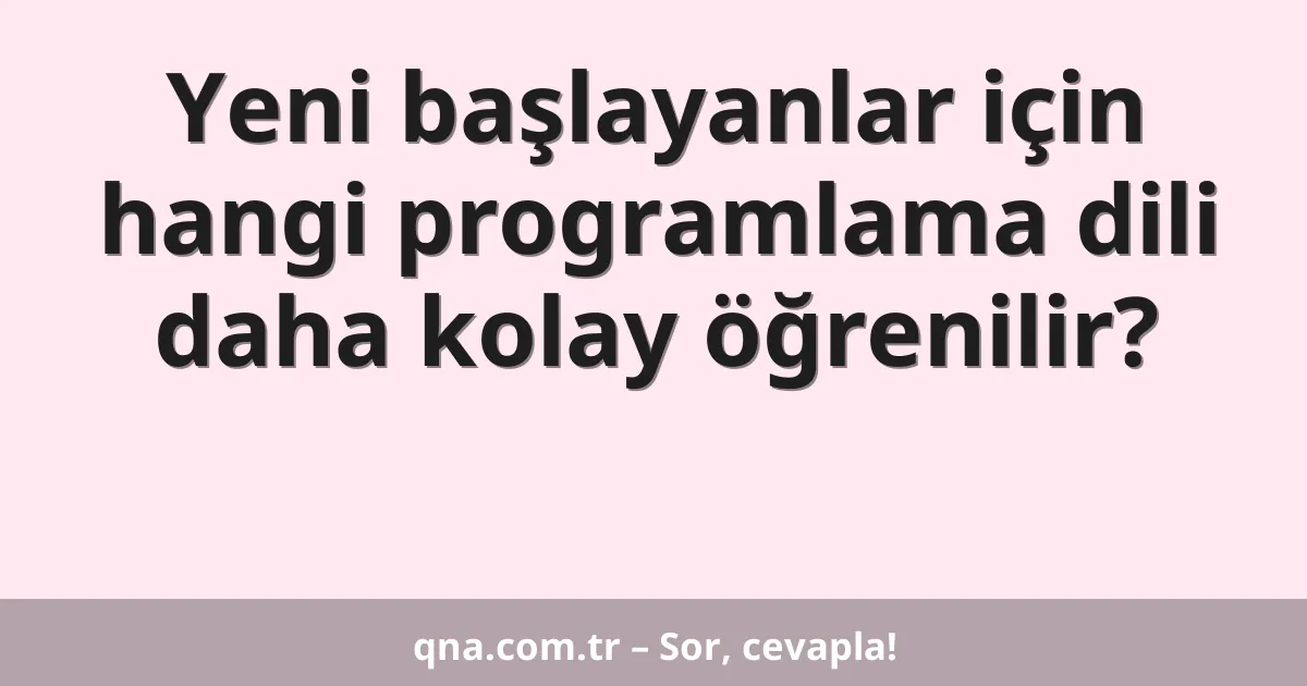 Yeni başlayanlar için hangi programlama dili daha kolay öğrenilir?