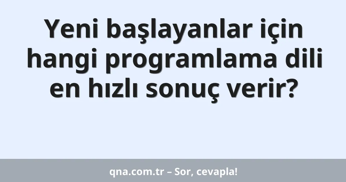 Yeni başlayanlar için hangi programlama dili en hızlı sonuç verir?