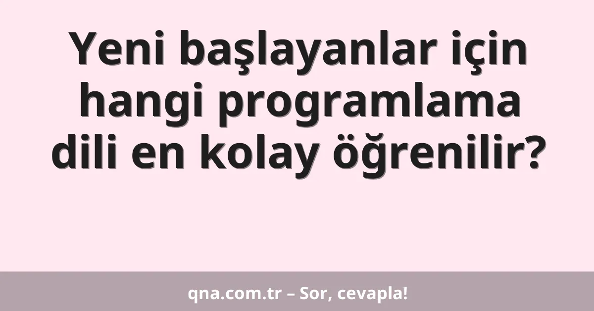 Yeni başlayanlar için hangi programlama dili en kolay öğrenilir?