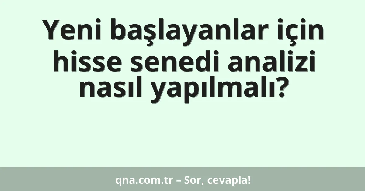 Yeni başlayanlar için hisse senedi analizi nasıl yapılmalı?