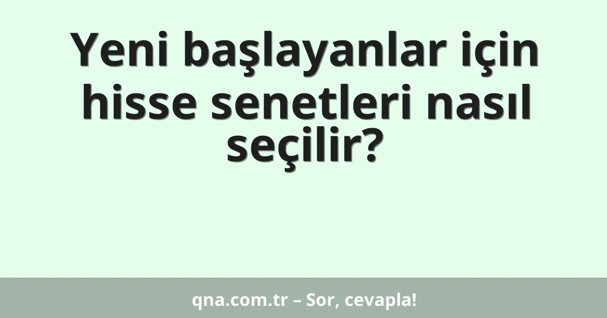 Yeni başlayanlar için hisse senetleri nasıl seçilir?