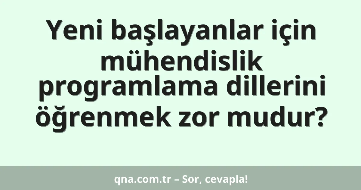 Yeni başlayanlar için mühendislik programlama dillerini öğrenmek zor mudur?