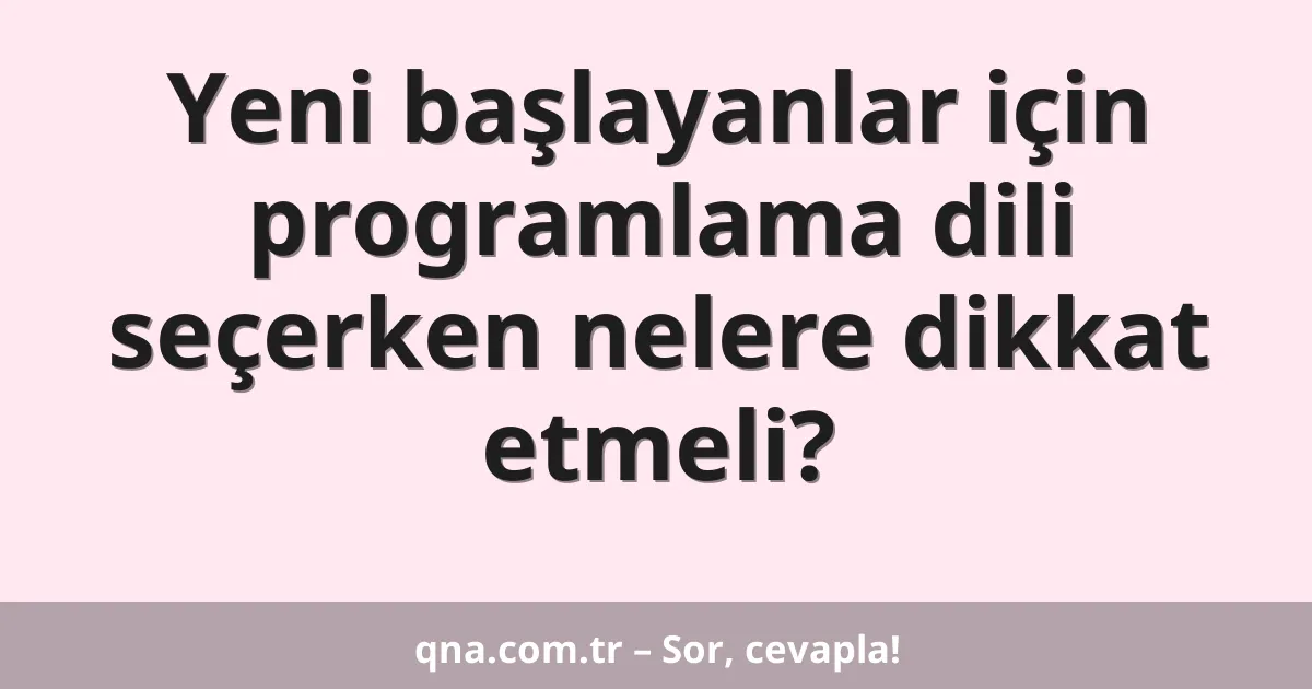 Yeni başlayanlar için programlama dili seçerken nelere dikkat etmeli?