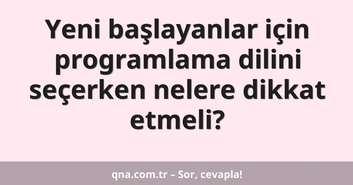 Yeni başlayanlar için programlama dilini seçerken nelere dikkat etmeli?