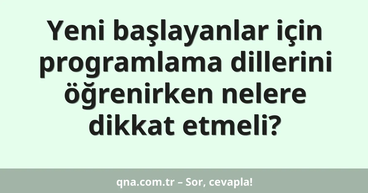 Yeni başlayanlar için programlama dillerini öğrenirken nelere dikkat etmeli?